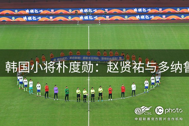 韩国小将朴度勋：赵贤祐与多纳鲁马是我的榜样